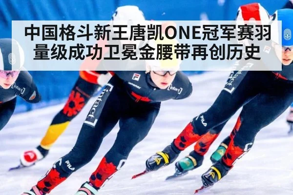 中国格斗新王唐凯ONE冠军赛羽量级成功卫冕金腰带再创历史